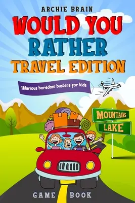 Szeretnél inkább játékkönyv utazási kiadás: Fergeteges repülőgépes, autós játék: Road Trip Activities For Kids & Teens - Would You Rather Game Book Travel Edition: Hilarious Plane, Car Game: Road Trip Activities For Kids & Teens
