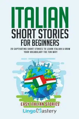 Olasz novellák kezdőknek: 20 magával ragadó novella az olasz nyelvtanuláshoz és a szókincs szórakoztató bővítéséhez! - Italian Short Stories for Beginners: 20 Captivating Short Stories to Learn Italian & Grow Your Vocabulary the Fun Way!