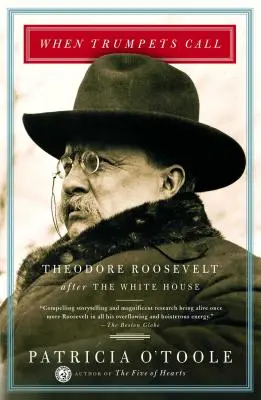 Amikor a trombiták hívnak: Theodore Roosevelt a Fehér Ház után - When Trumpets Call: Theodore Roosevelt After the White House