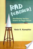 Bad Teacher! Hogyan torzítja el a tanárok hibáztatása a nagyobb képet? - Bad Teacher! How Blaming Teachers Distorts the Bigger Picture