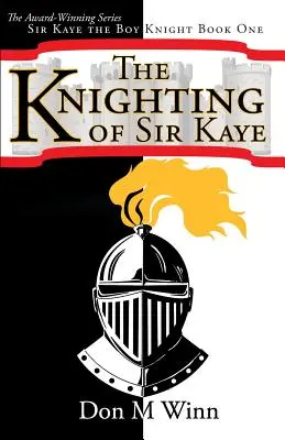 Sir Kaye lovaggá ütése: Sir Kaye, a lovagfiú 1. könyv - The Knighting of Sir Kaye: Sir Kaye the Boy Knight Book 1