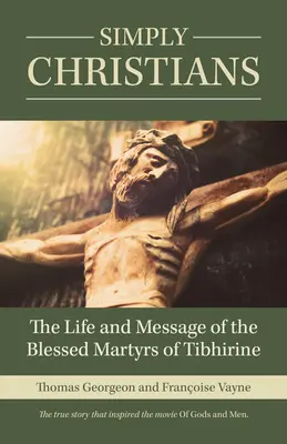 Egyszerűen keresztények: Tibhirine áldott mártírjainak élete és üzenete - Simply Christians: The Life and Message of the Blessed Martyrs of Tibhirine