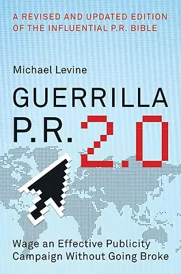 Guerilla PR 2.0: Hatékony reklámkampányt folytatni anélkül, hogy tönkremenne - Guerrilla P.R. 2.0: Wage an Effective Publicity Campaign Without Going Broke