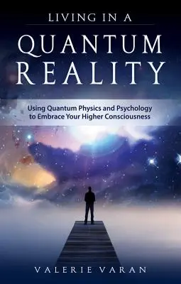 Élet a kvantumvalóságban: A kvantumfizika és a pszichológia felhasználása a magasabb tudatosságod elfogadásához - Living in a Quantum Reality: Using Quantum Physics and Psychology to Embrace Your Higher Consciousness