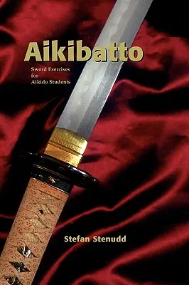 Aikibatto: Kardgyakorlatok aikidótanítványok számára - Aikibatto: Sword Exercises for Aikido Students