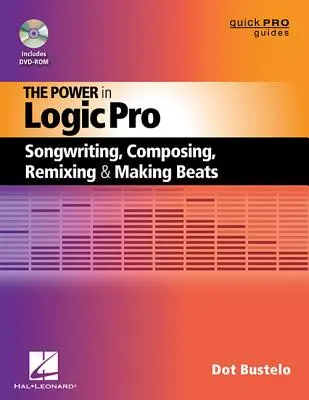 A Logic Pro-ban rejlő erő: Dalszerzés, zeneszerzés, remixelés és beatkészítés - The Power in Logic Pro: Songwriting, Composing, Remixing and Making Beats