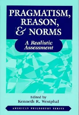 Pragmatizmus, észérvek és normák: A realista értékelés - Pragmatism, Reason, and Norms: A Realistic Assessment