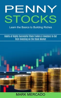 Penny Stocks: A rendkívül sikeres részvénykereskedők és befektetők szokásai a tőzsdei befektetéssel való meggazdagodáshoz (Learn the Basics to B - Penny Stocks: Habits of Highly Successful Stock Traders & Investors to Get Rich Investing on the Stock Market (Learn the Basics to B