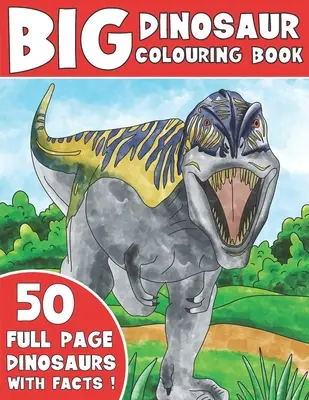 A nagy dinoszaurusz kifestőkönyv: Kids Colouring Book With Dinosaur Facts - The Big Dinosaur Colouring Book: Kids Colouring Book With Dinosaur Facts