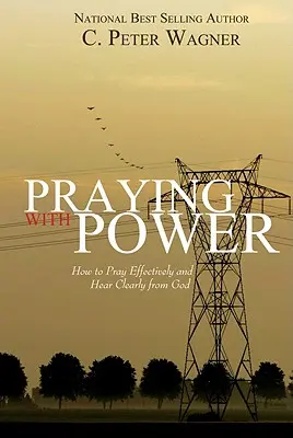 Imádkozás erővel: Hogyan imádkozzunk hatékonyan és halljuk meg tisztán Istentől - Praying with Power: How to Prayer Effectively and Hear Clearly from God