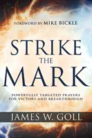 Strike the Mark: Erőteljesen célzott imák a győzelemért és az áttörésért - Strike the Mark: Powerfully Targeted Prayers for Victory and Breakthrough