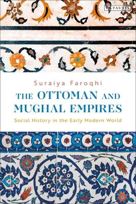 Az oszmán és a mogul birodalom: Társadalomtörténet a kora újkori világban - The Ottoman and Mughal Empires: Social History in the Early Modern World