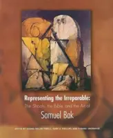 A jóvátehetetlen képviselete: A Shoah, a Biblia és Samuel Bak művészete - Representing the Irreparable: The Shoah, the Bible, and the Art of Samuel Bak