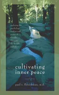 A belső béke ápolása: Gandhi, Thoreau, Buddha és mások pszichológiájának, bölcsességének és költészetének felfedezése - Cultivating Inner Peace: Exploring the Psychology, Wisdom and Poetry of Gandhi, Thoreau, the Buddha, and Others