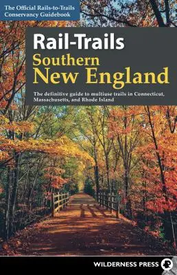 Rail-Trails Southern New England: The Definitive Guide to Multiuse Trails in Connecticut, Massachusetts, and Rhode Island (Connecticut, Massachusetts, and Rhode Island). - Rail-Trails Southern New England: The Definitive Guide to Multiuse Trails in Connecticut, Massachusetts, and Rhode Island