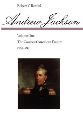 Andrew Jackson, 1.: Az amerikai birodalom útja, 1767-1821 - Andrew Jackson, 1: The Course of American Empire, 1767-1821