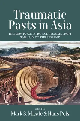 Traumatikus múltak Ázsiában: történelem, pszichiátria és trauma az 1930-as évektől napjainkig - Traumatic Pasts in Asia: History, Psychiatry, and Trauma from the 1930s to the Present