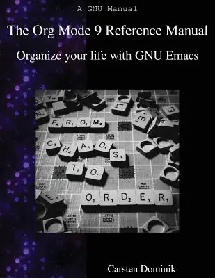 Az Org Mode 9 referencia kézikönyv: Szervezd meg az életed a GNU Emacs segítségével - The Org Mode 9 Reference Manual: Organize your life with GNU Emacs