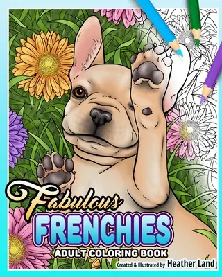 Mesés franciák: Francia bulldog felnőtt színezőkönyv - Fabulous Frenchies: French Bulldog Adult Coloring Book