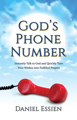 Isten telefonszáma: Beszélj azonnal Istennel, és kívánságaidat gyorsan váltsd teljesített imákká - God's Phone Number: Instantly Talk to God and Quickly Turn Your Wishes into Fulfilled Prayers