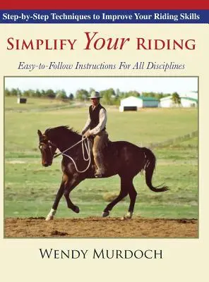 Simplify Your Riding: Lépésről lépésre követhető technikák a lovaglási készségek fejlesztéséhez - Simplify Your Riding: Step-by-Step Techniques to Improve Your Riding Skills