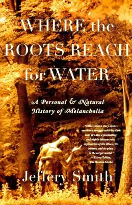 Ahol a gyökerek vízért nyúlnak: A melankólia személyes és természettörténete - Where the Roots Reach for Water: A Personal and Natural History of Melancholia