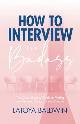 Hogyan kell úgy interjúzni, mint egy vagány: Átfogó útmutató álmaid állásának megtalálásához és megszerzéséhez - How to Interview Like a Badass: The Comprehensive Guide to Finding and Securing the Job of Your Dreams