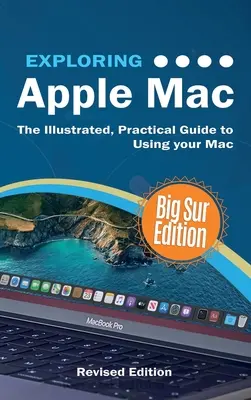 Az Apple Mac felfedezése: Big Sur Edition: A MacOS használatának illusztrált, gyakorlati útmutatója - Exploring Apple Mac: Big Sur Edition: The Illustrated, Practical Guide to Using MacOS