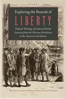 A szabadság határainak felfedezése: A gyarmati Brit-Amerika politikai írásai a dicsőséges forradalomtól az amerikai forradalomig - Exploring the Bounds of Liberty: Political Writings of Colonial British America from the Glorious Revolution to the American Revolution