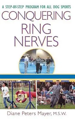 A gyűrűs idegek legyőzése: A Step-By-Step Program minden kutyasporthoz - Conquering Ring Nerves: A Step-By-Step Program for All Dog Sports