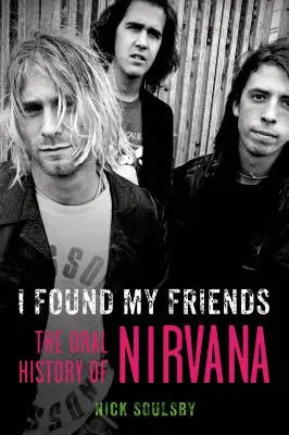 Megtaláltam a barátaimat: The Oral History of Nirvana - I Found My Friends: The Oral History of Nirvana