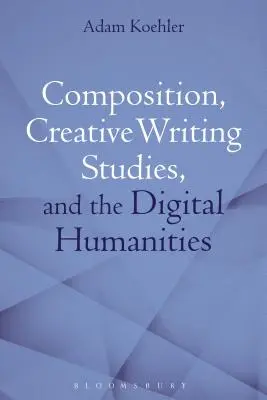 Kompozíció, Kreatív írás tanulmányok, és a digitális humán tudományok - Composition, Creative Writing Studies, and the Digital Humanities