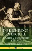 Epiktétosz Enchiridionja: (Keményfedeles) - The Enchiridion of Epictetus: Complete and Unabridged with Notes (Hardcover)