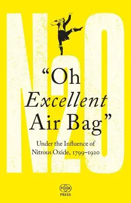 Ó, kiváló légzsák: A dinitrogén-oxid hatása alatt, 1799-1920 - Oh Excellent Air Bag: Under the Influence of Nitrous Oxide, 1799-1920