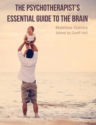 A pszichoterapeuta alapvető útmutatója az agyhoz - The Psychotherapist's Essential Guide to the Brain