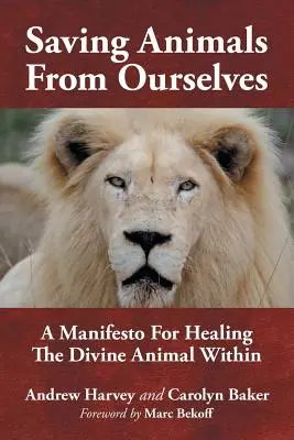 Az állatok megmentése önmagunktól: Egy kiáltvány a bennünk rejlő isteni állat gyógyítására - Saving Animals from Ourselves: A Manifesto for Healing the Divine Animal Within