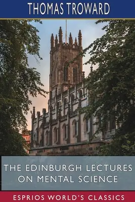 Az Edinburgh-i előadások a szellemtudományról (Esprios Classics) - The Edinburgh Lectures on Mental Science (Esprios Classics)