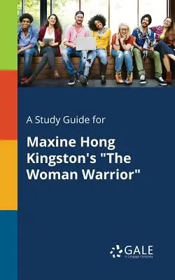 Tanulmányi útmutató Maxine Hong Kingston: A női harcos című művéhez - A Study Guide for Maxine Hong Kingston's The Woman Warrior