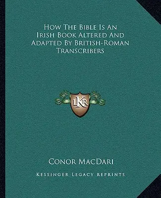 Hogyan változtatták meg és alakították át a Bibliát a brit-római átírók? - How the Bible Is an Irish Book Altered and Adapted by British-Roman Transcribers