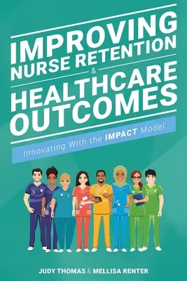 Az ápolók megtartásának és az egészségügyi eredmények javulása: Innováció a hatásmodellel - Improving Nurse Retention & Healthcare Outcomes: Innovating with the Impact Model