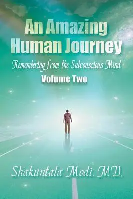 Egy csodálatos emberi utazás: Emlékezés a tudatalattiból, második kötet - An Amazing Human Journey: Remembering from the Subconscious Mind, Volume Two