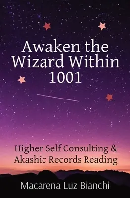 Ébreszd fel a varázslót magadban 1001: Felsőbb Én tanácsadás és Akasha feljegyzések olvasása - Awaken the Wizard Within 1001: Higher Self Consulting & Akashic Records Reading