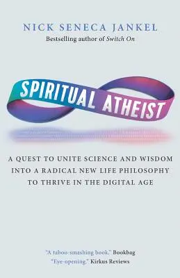 Spirituális ateista: A tudomány és a bölcsesség egyesítése egy radikálisan új életfilozófiában a digitális korban való boldogulás érdekében - Spiritual Atheist: A Quest To Unite Science And Wisdom Into A Radical New Life Philosophy to Thrive In The Digital Age