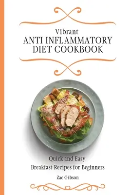 Élénk gyulladáscsökkentő diéta szakácskönyve: Gyors és egyszerű reggeli receptek kezdőknek - Vibrant Anti Inflammatory Diet Cookbook: Quick and Easy Breakfast Recipes for Beginners