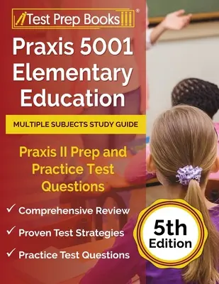 Praxis 5001 Elementary Education Multiple Subjects Study Guide: Praxis II előkészítő és gyakorlati tesztkérdések [5. kiadás] - Praxis 5001 Elementary Education Multiple Subjects Study Guide: Praxis II Prep and Practice Test Questions [5th Edition]