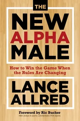 Az új alfahím: Hogyan nyerjük meg a játékot, amikor a szabályok változnak? - The New Alpha Male: How to Win the Game When the Rules Are Changing