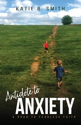 A szorongás ellenszere: Út a félelem nélküli hithez - Antidote to Anxiety: A Road to Fearless Faith
