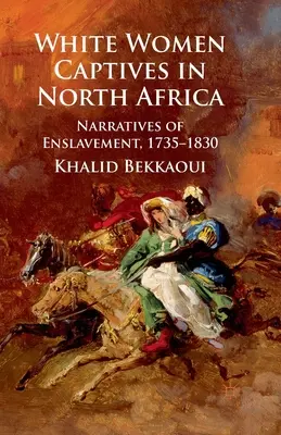 Fehér női foglyok Észak-Afrikában: A rabszolgaság elbeszélései, 1735-1830 - White Women Captives in North Africa: Narratives of Enslavement, 1735-1830