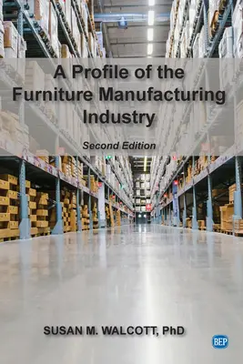 A bútorgyártó ipar profilja, második kiadás - A Profile of the Furniture Manufacturing Industry, Second Edition