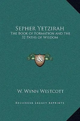 Sepher Yetzirah: A formáció könyve és a bölcsesség 32 útja - Sepher Yetzirah: The Book of Formation and the 32 Paths of Wisdom